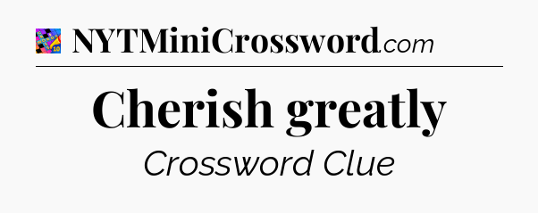 Cherish greatly Crossword Clue