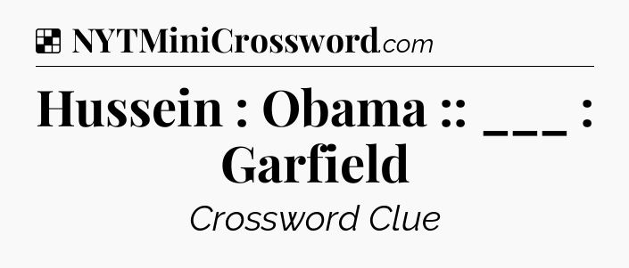Solution: Hussein : Obama :: ___ : Garfield - NYT Crossword