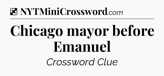 Solution: Chicago mayor before Emanuel - NYT Crossword