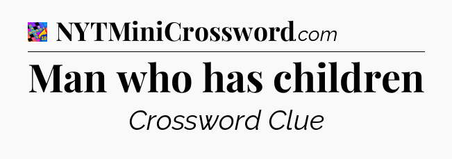 Man who has children Crossword Clue