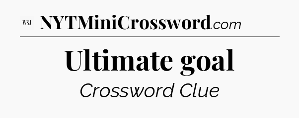 Ultimate goal - WSJ Crossword