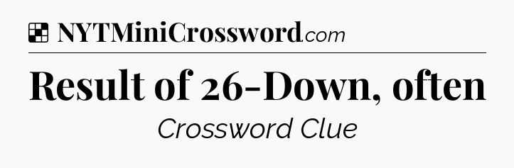Solution: Result of 26-Down, often - NYT Crossword
