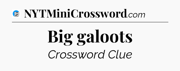 Big galoots Crossword Clue