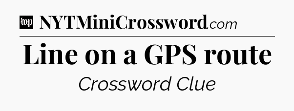 Line on a GPS route Crossword Clue