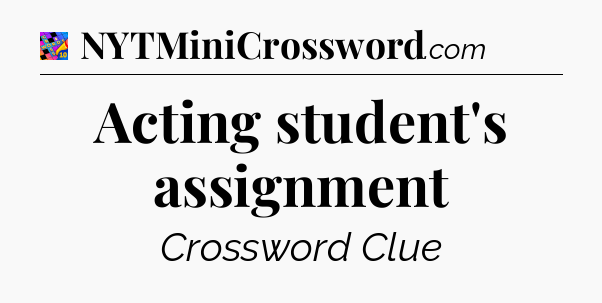 Acting student's assignment Crossword Clue