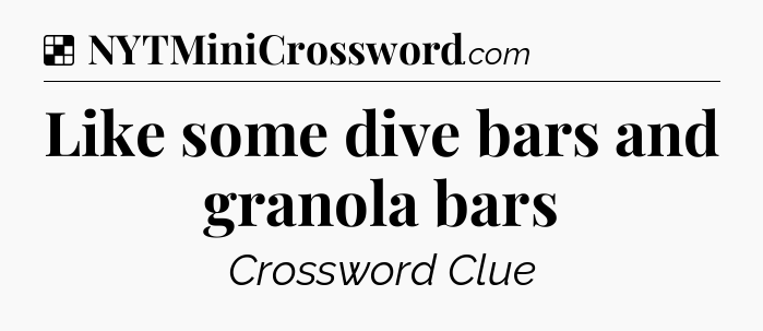 Solution: Like some dive bars and granola bars - NYT Crossword