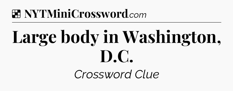 Solution: Large body in Washington, D.C - NYT Crossword