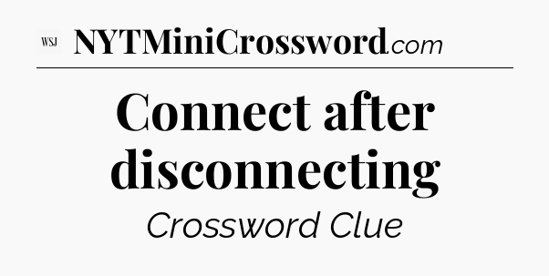 Connect after disconnecting - WSJ Crossword