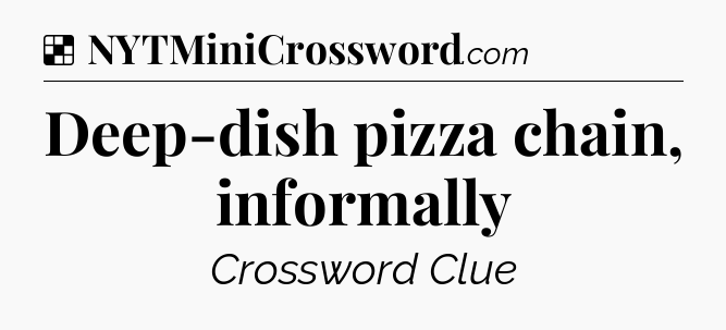Solution: Deep-dish pizza chain, informally - NYT Crossword