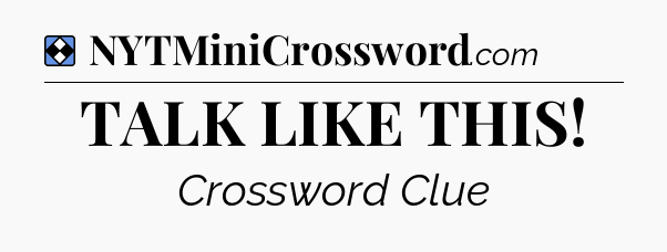 Solution: TALK LIKE THIS - NYT Mini Crossword