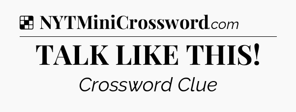 Solution: TALK LIKE THIS - NYT Crossword