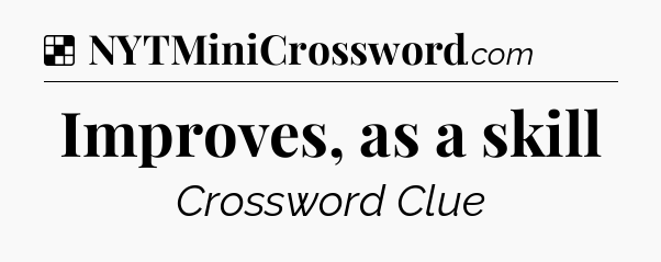 Solution: Improves, as a skill - NYT Crossword