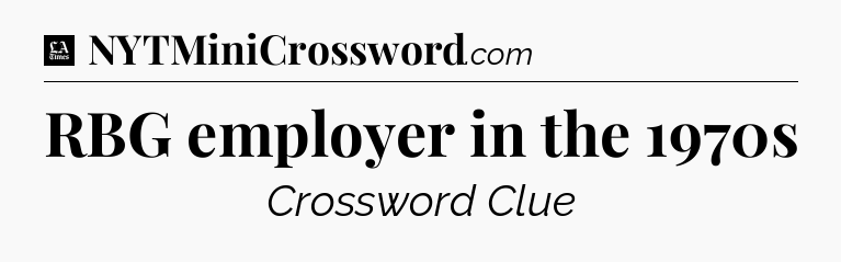 RBG employer in the 1970s - LA Times Crossword