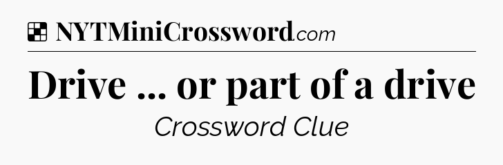 Solution: Drive ... or part of a drive - NYT Crossword