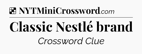 Solution: Classic Nestlé brand - NYT Crossword