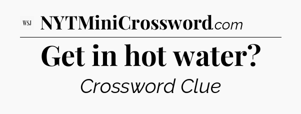Get in hot water - WSJ Crossword