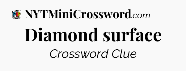 Diamond surface Crossword Clue