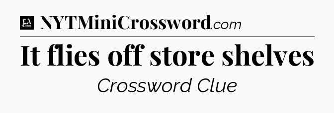 It flies off store shelves - LA Times Crossword