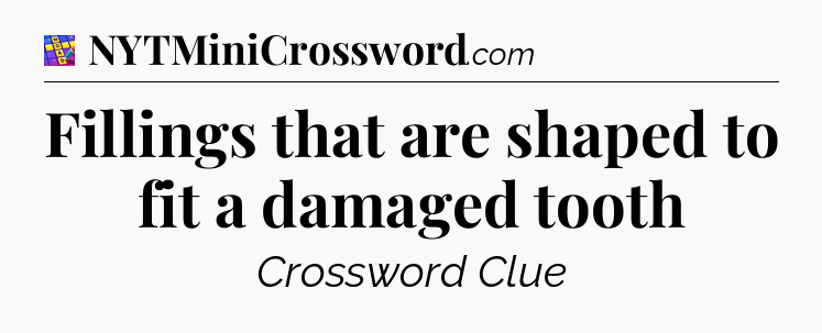 Fillings that are shaped to fit a damaged tooth Codycross