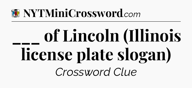___ of Lincoln (Illinois license plate slogan) Crossword Clue