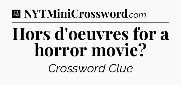 Hors d'oeuvres for a horror movie - LA Times Crossword