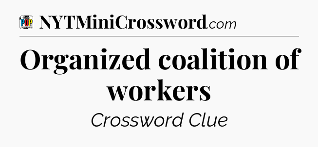Organized coalition of workers Crossword Clue