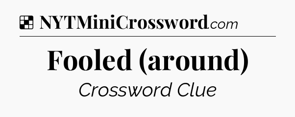 Solution: Fooled (around) - NYT Crossword