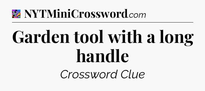 Garden tool with a long handle Crossword Clue