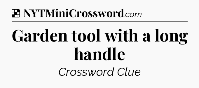 Solution: Garden tool with a long handle - NYT Crossword