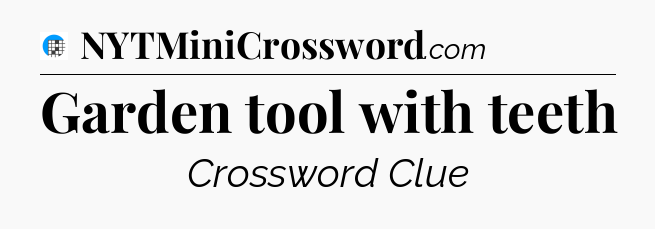 Garden tool with teeth Crossword Clue
