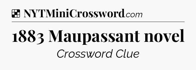Solution: 1883 Maupassant novel - NYT Crossword