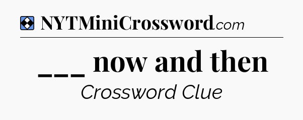 Solution: ___ now and then - NYT Mini Crossword