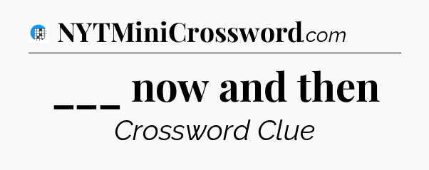 ___ now and then Crossword Clue