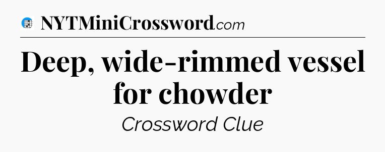 Deep, wide-rimmed vessel for chowder Crossword Clue