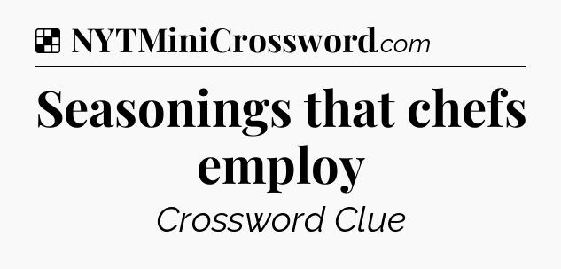 Solution: Seasonings that chefs employ - NYT Crossword