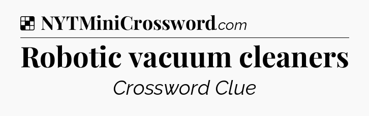 Solution: Robotic vacuum cleaners - NYT Crossword