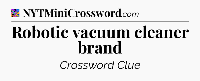 Robotic vacuum cleaner brand Crossword Clue
