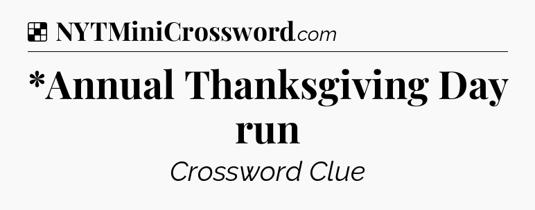 Solution: *Annual Thanksgiving Day run - NYT Crossword