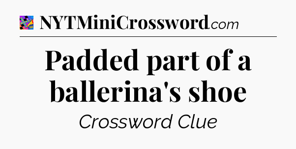 Padded part of a ballerina's shoe Crossword Clue