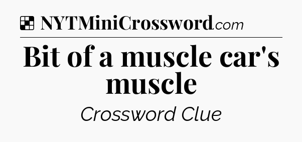 Solution: Bit of a muscle car's muscle - NYT Crossword