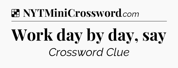Solution: Work day by day, say - NYT Crossword