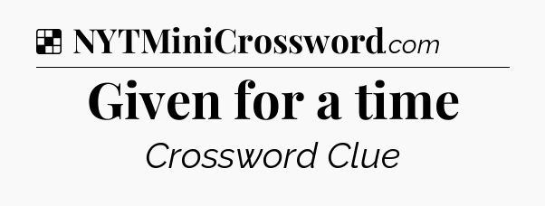 Solution: Given for a time - NYT Crossword