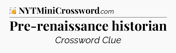 Pre-renaissance historian - 7 Little Words