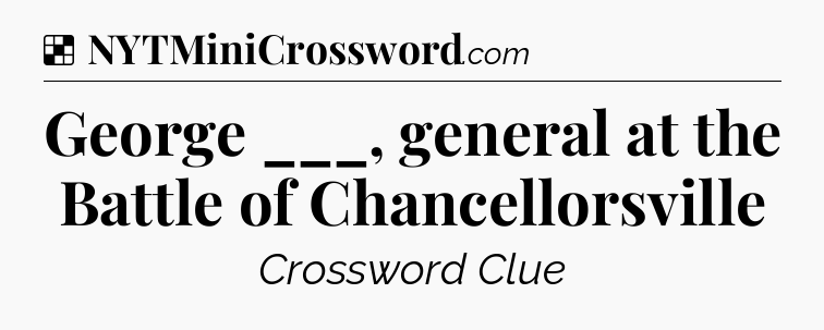 Solution: George ___, general at the Battle of Chancellorsville - NYT Crossword