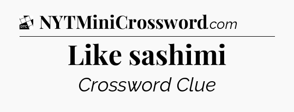 Like sashimi - Daily Themed Classic Crossword