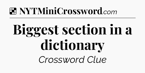 Solution: Biggest section in a dictionary - NYT Crossword