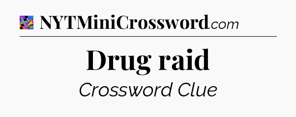 Drug raid Crossword Clue