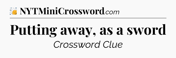 Putting away, as a sword - 7 Little Words