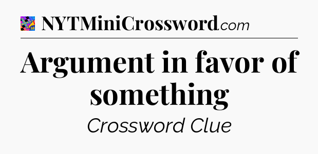 Argument in favor of something Crossword Clue