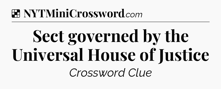 Solution: Sect governed by the Universal House of Justice - NYT Crossword